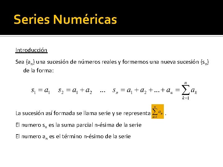Series Numéricas Introducción Sea {an} una sucesión de números reales y formemos una nueva