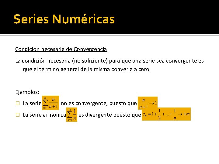 Series Numéricas Condición necesaria de Convergencia La condición necesaria (no suficiente) para que una