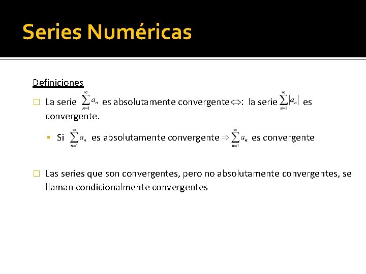 Series Numéricas Definiciones � La serie es absolutamente convergente. Si � es absolutamente convergente