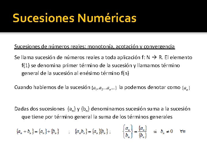 Sucesiones Numéricas Sucesiones de números reales: monotonía, acotación y convergencia Se llama sucesión de
