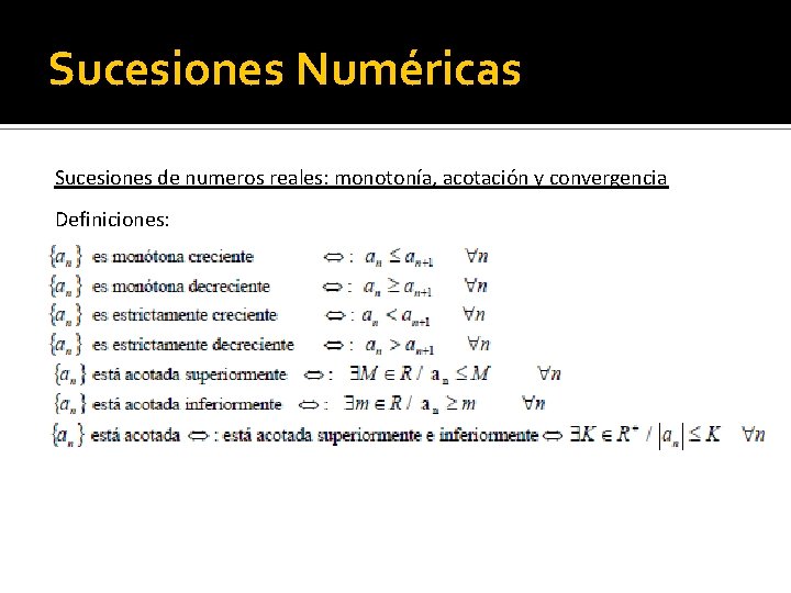 Sucesiones Numéricas Sucesiones de numeros reales: monotonía, acotación y convergencia Definiciones: 