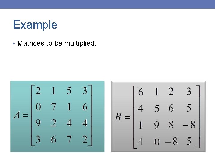 Example • Matrices to be multiplied: 