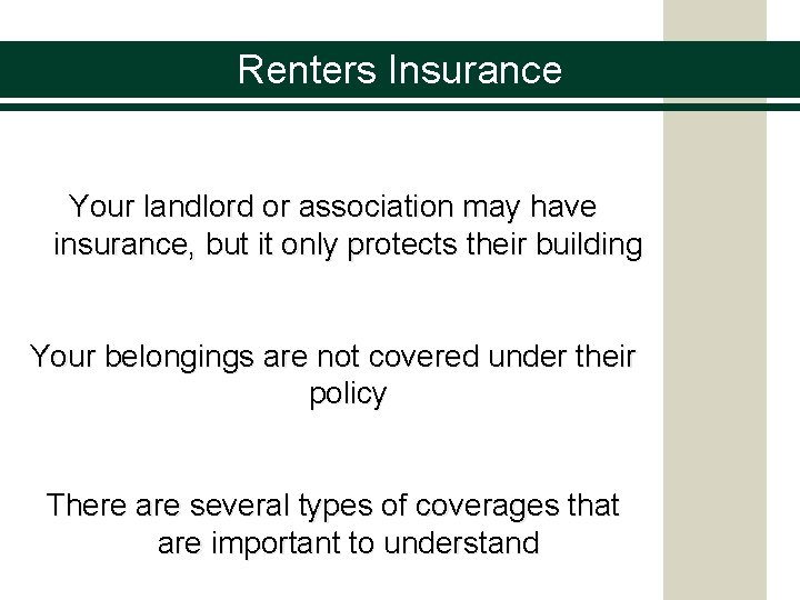 Renters Insurance Your landlord or association may have insurance, but it only protects their