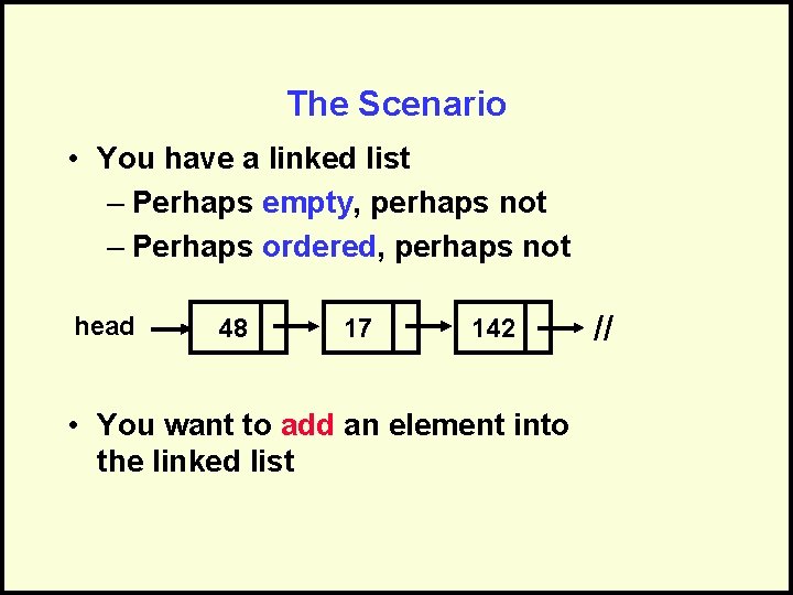 The Scenario • You have a linked list – Perhaps empty, perhaps not –