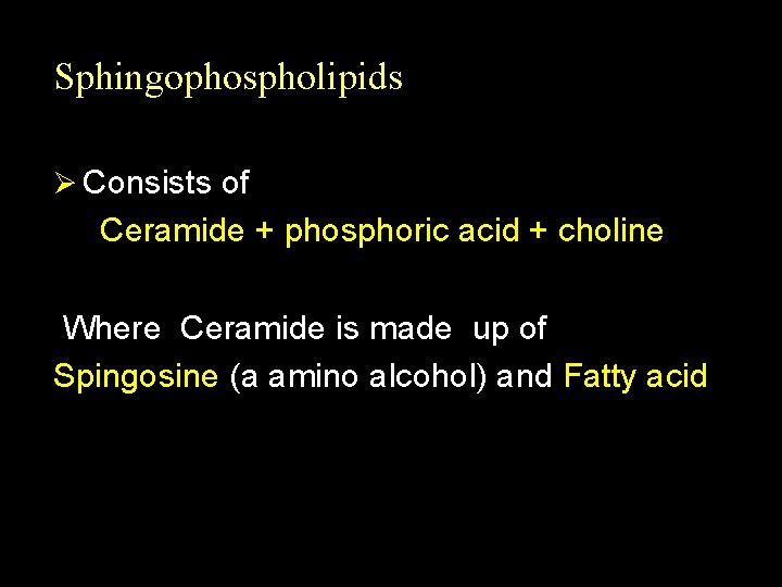 Sphingophospholipids Ø Consists of Ceramide + phosphoric acid + choline Where Ceramide is made