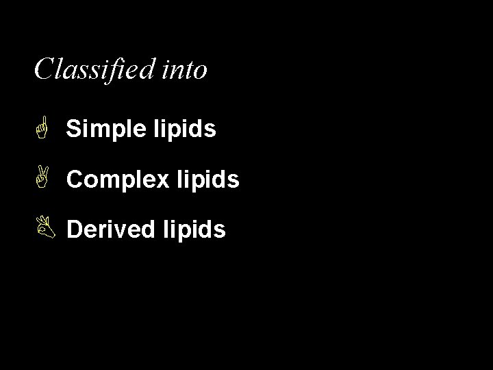 Classified into G Simple lipids A Complex lipids B Derived lipids 