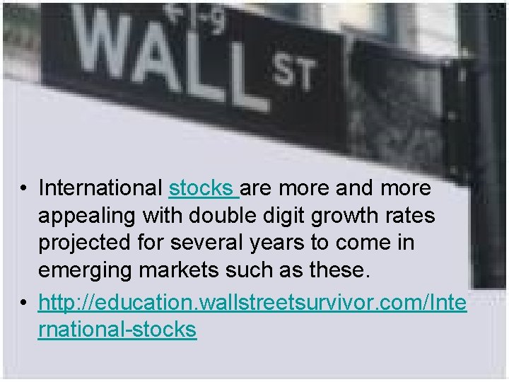  • International stocks are more and more appealing with double digit growth rates