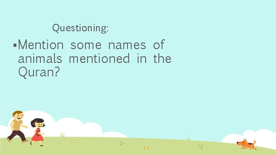 Questioning: § Mention some names of animals mentioned in the Quran? 