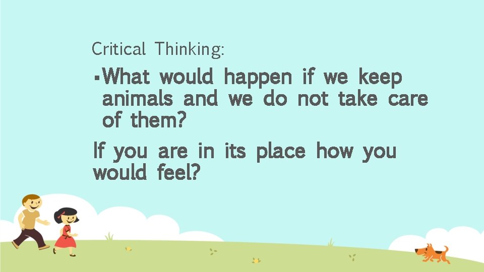 Critical Thinking: § What would happen if we keep animals and we do not