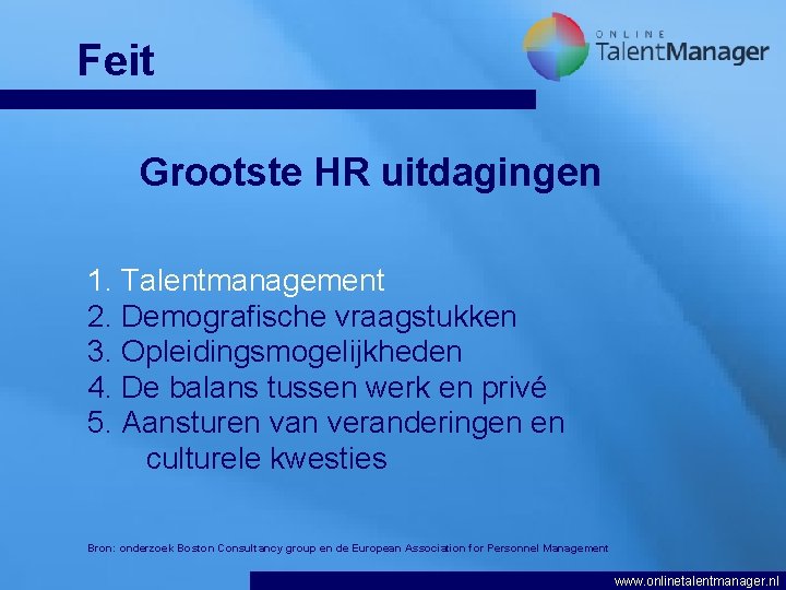 Feit Grootste HR uitdagingen 1. Talentmanagement 2. Demografische vraagstukken 3. Opleidingsmogelijkheden 4. De balans