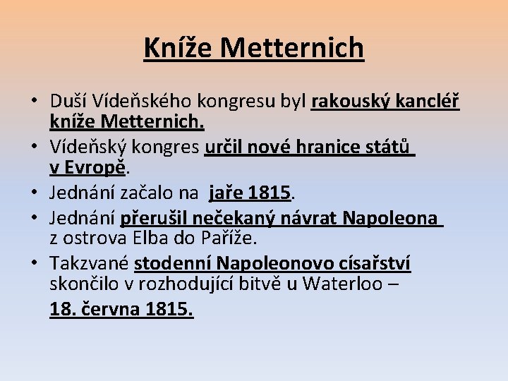 Kníže Metternich • Duší Vídeňského kongresu byl rakouský kancléř kníže Metternich. • Vídeňský kongres