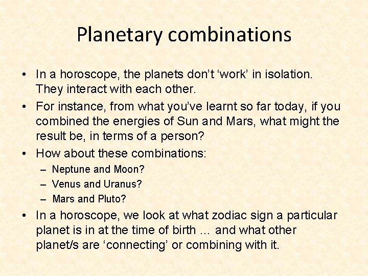 Planetary combinations • In a horoscope, the planets don’t ‘work’ in isolation. They interact