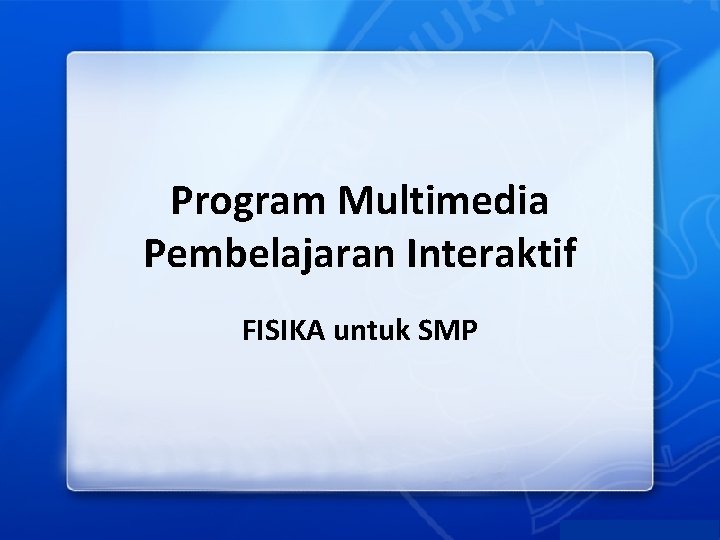 Program Multimedia Pembelajaran Interaktif FISIKA untuk SMP 