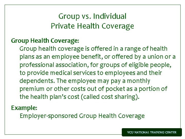 Group vs. Individual Private Health Coverage Group Health Coverage: Group health coverage is offered