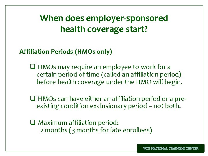 When does employer-sponsored health coverage start? Affiliation Periods (HMOs only) q HMOs may require