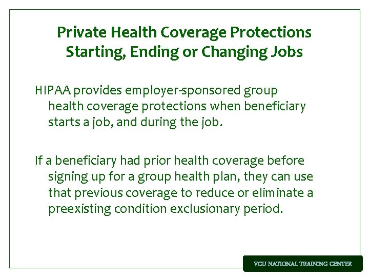 Private Health Coverage Protections Starting, Ending or Changing Jobs HIPAA provides employer-sponsored group health