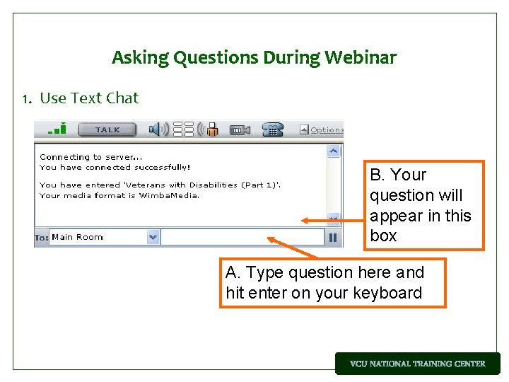 Asking Questions During Webinar 1. Use Text Chat B. Your question will appear in