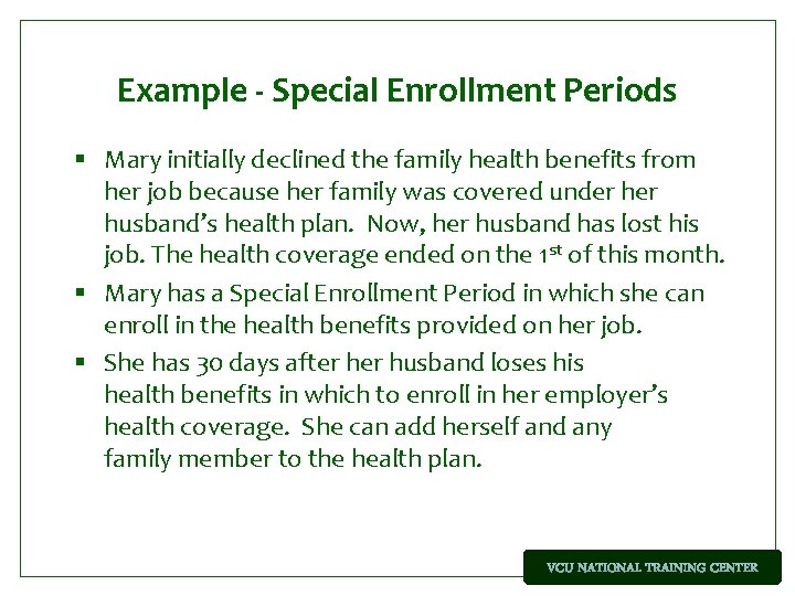 Example - Special Enrollment Periods § Mary initially declined the family health benefits from
