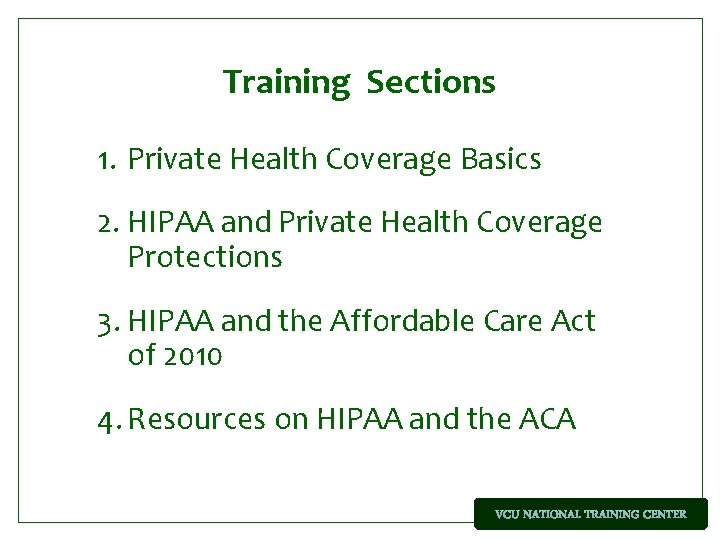 Training Sections 1. Private Health Coverage Basics 2. HIPAA and Private Health Coverage Protections