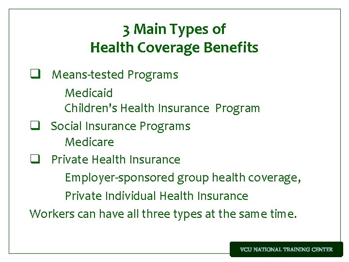 3 Main Types of Health Coverage Benefits q Means-tested Programs Medicaid Children's Health Insurance