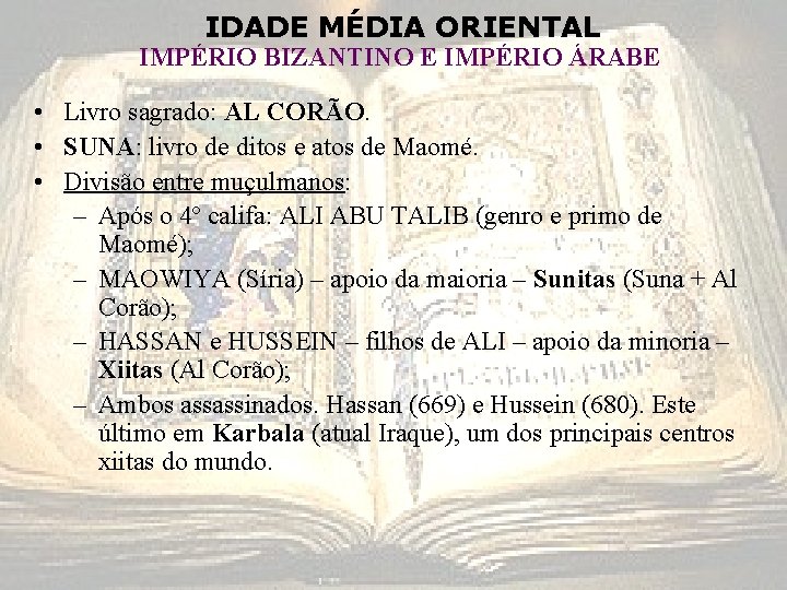 IDADE MÉDIA ORIENTAL IMPÉRIO BIZANTINO E IMPÉRIO ÁRABE • Livro sagrado: AL CORÃO. •