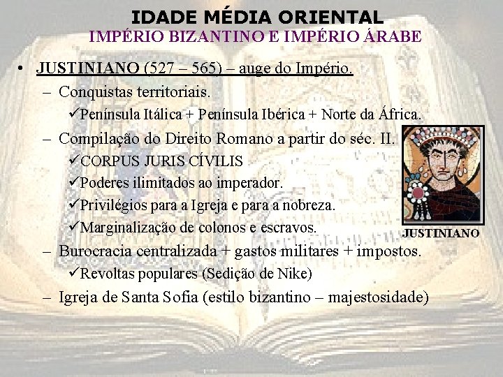 IDADE MÉDIA ORIENTAL IMPÉRIO BIZANTINO E IMPÉRIO ÁRABE • JUSTINIANO (527 – 565) –