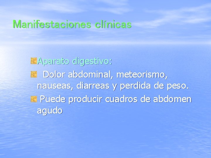 Manifestaciones clínicas Aparato digestivo: Dolor abdominal, meteorismo, nauseas, diarreas y perdida de peso. Puede