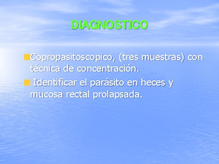 DIAGNOSTICO Copropasitoscopico, (tres muestras) con técnica de concentración. Identificar el parásito en heces y