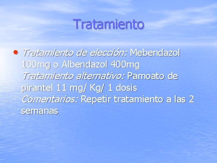 Tratamiento • Tratamiento de elección: Mebendazol 100 mg o Albendazol 400 mg Tratamiento alternativo: