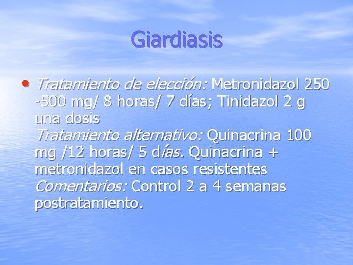 Giardiasis • Tratamiento de elección: Metronidazol 250 -500 mg/ 8 horas/ 7 días; Tinidazol