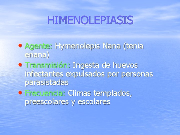 HIMENOLEPIASIS • Agente: Hymenolepis Nana (tenia enana) • Transmisión: Ingesta de huevos infectantes expulsados