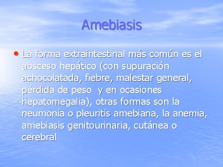 Amebiasis • La forma extraintestinal más común es el absceso hepático (con supuración achocolatada,