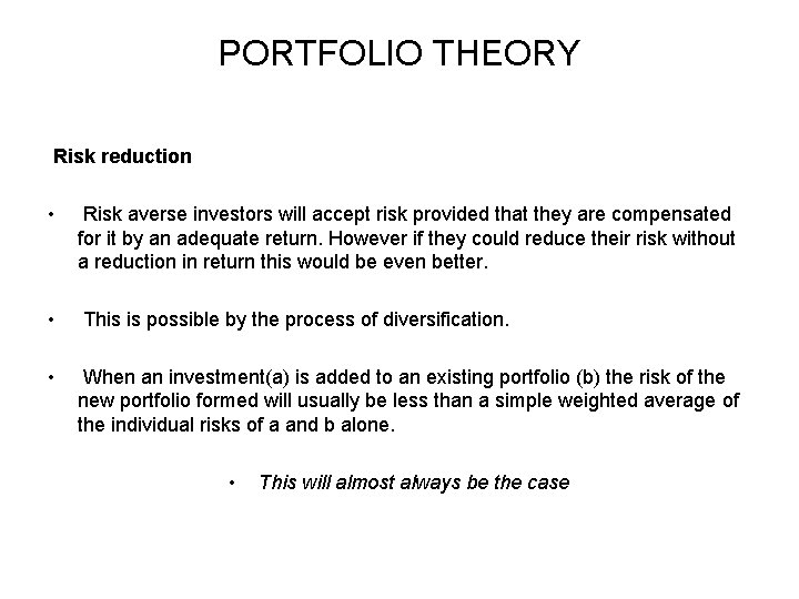 PORTFOLIO THEORY Risk reduction • Risk averse investors will accept risk provided that they