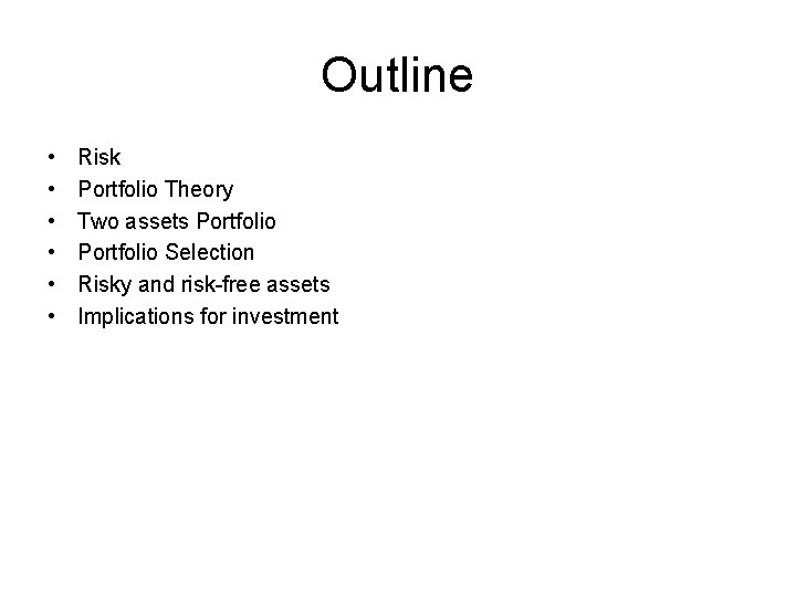 Outline • • • Risk Portfolio Theory Two assets Portfolio Selection Risky and risk-free