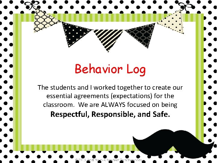 Behavior Log The students and I worked together to create our essential agreements (expectations)