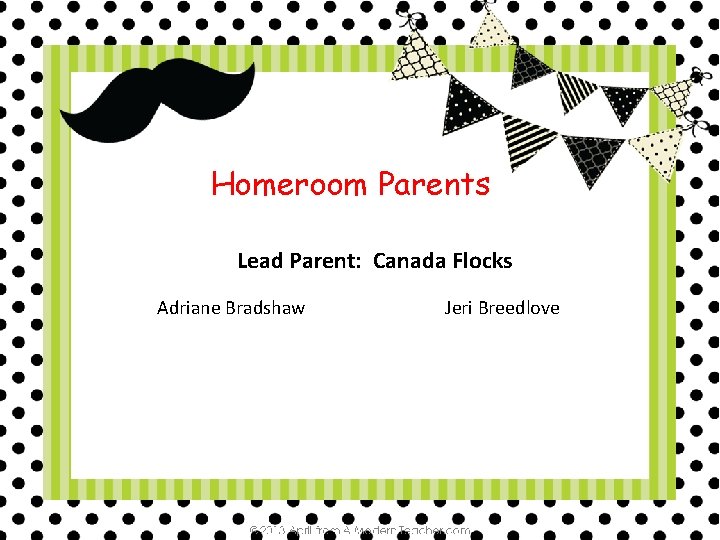 Homeroom Parents Lead Parent: Canada Flocks Adriane Bradshaw Jeri Breedlove 