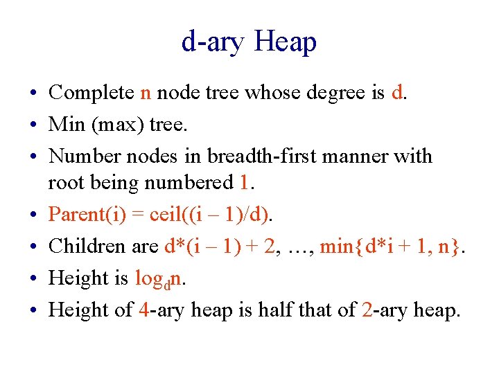 d-ary Heap • Complete n node tree whose degree is d. • Min (max)