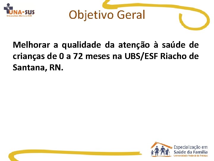 Objetivo Geral Melhorar a qualidade da atenção à saúde de crianças de 0 a