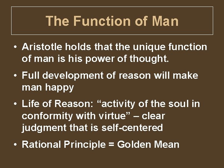 The Function of Man • Aristotle holds that the unique function of man is