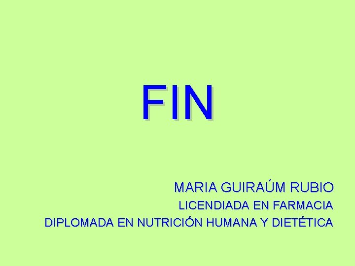 FIN MARIA GUIRAÚM RUBIO LICENDIADA EN FARMACIA DIPLOMADA EN NUTRICIÓN HUMANA Y DIETÉTICA 