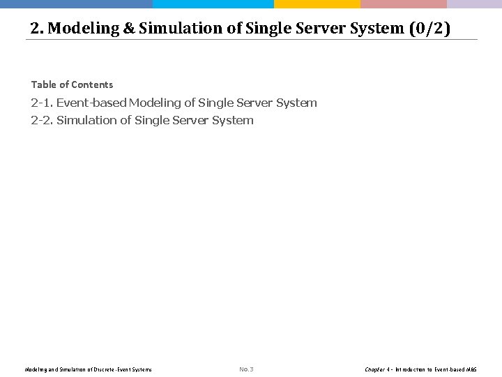 2. Modeling & Simulation of Single Server System (0/2) Table of Contents 2 -1. 2. Modeling & Simulation of Single Server System (0/2) Table of Contents 2 -1.