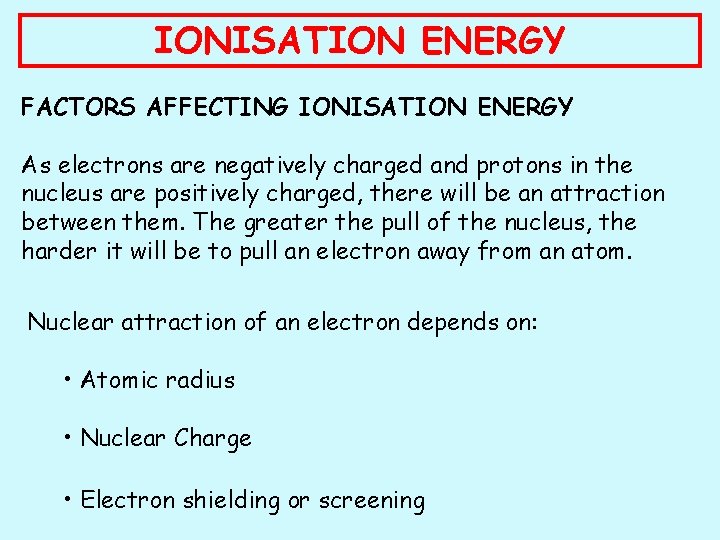 IONISATION ENERGY FACTORS AFFECTING IONISATION ENERGY As electrons are negatively charged and protons in
