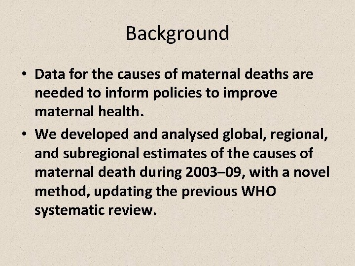 Background • Data for the causes of maternal deaths are needed to inform policies