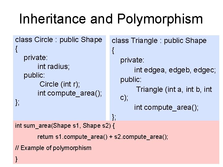 Inheritance and Polymorphism class Circle : public Shape { private: int radius; public: Circle