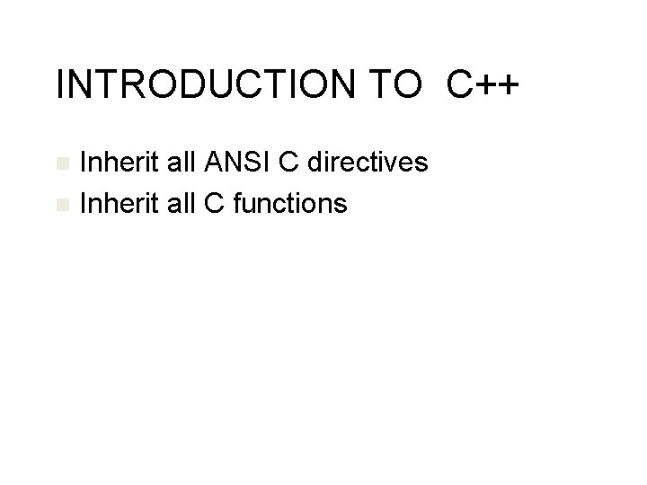 INTRODUCTION TO C++ Inherit all ANSI C directives n Inherit all C functions n