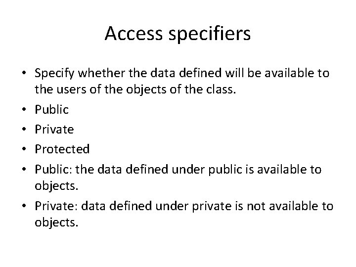 Access specifiers • Specify whether the data defined will be available to the users