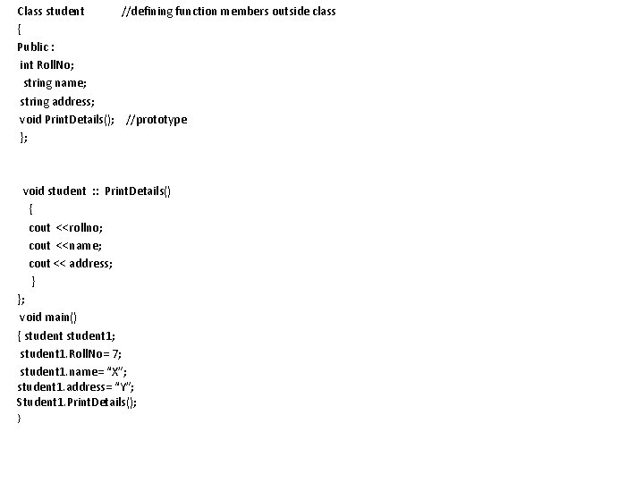 Class student //defining function members outside class { Public : int Roll. No; string
