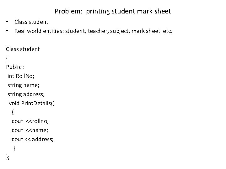 Problem: printing student mark sheet • Class student • Real world entities: student, teacher,