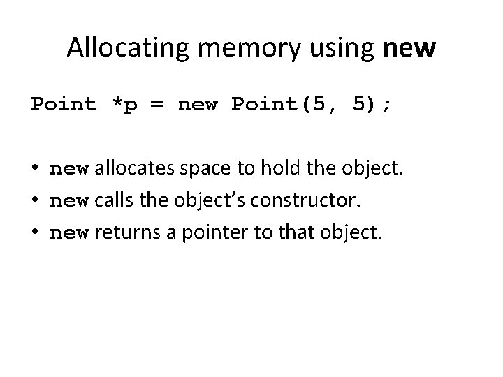 Allocating memory using new Point *p = new Point(5, 5); • new allocates space