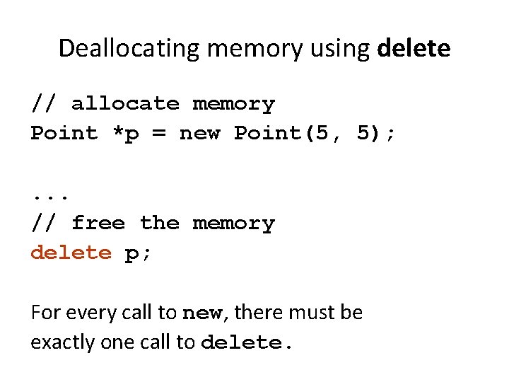 Deallocating memory using delete // allocate memory Point *p = new Point(5, 5); .